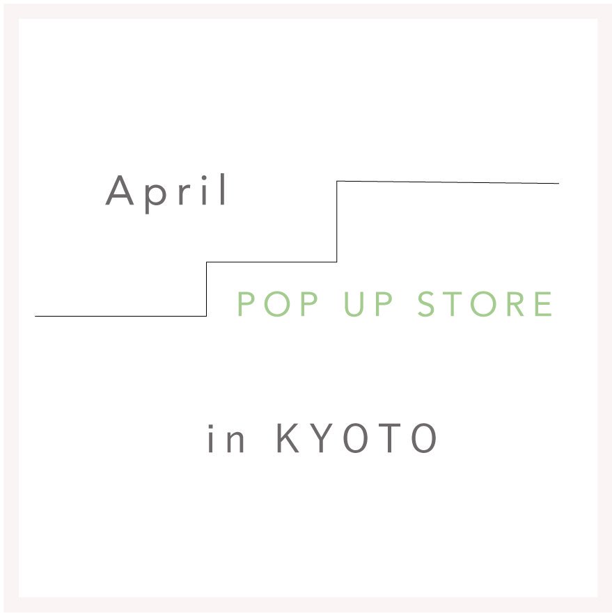 APRIL POP UP STORE  in KYOTO ͽե