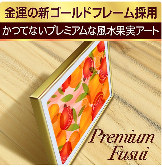 金運の新ゴールドフレーム採用 かつてないプレミアムな風水果実アート Premium Fusui
