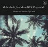 DJ Kensei - Melancholic Jazz Moon BLK Vinyasa Mix [MIX CD] introducing! productions (2016) 