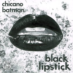 CHICANO BATMAN / BLACK LIPSTICK