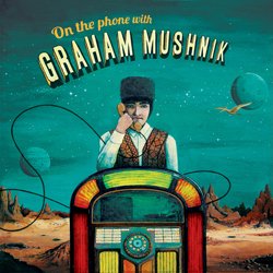 GRAHAM MUSHNIK / ON THE PHONE WITH...