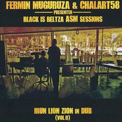 FERMIN MUGURUZA & CHALART58 / BLACK IS BELTZA ASM SESSIONS IRUN LION ZION IN DUB VOLII