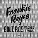 FRANKIE REYES / BOLEROS VALSES Y MAS