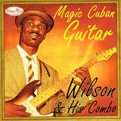 WILSON & HIS COMBO / MAGIC CUBAN GUITAR