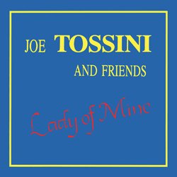 JOE TOSSINI AND FRIENDS / LADY OF MINE