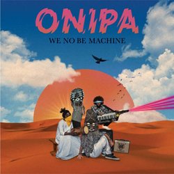 ONIPA / WE NO BE MACHINE