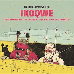BATIDA APRESENTA IKOQWE / THE BEGINNING, THE MEDIUM, THE END AND THE INFINITE