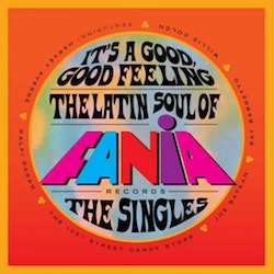 VARIOUS / IT'S A GOOD GOOD FEELING THE LATIN SOUL OF FANIA RECORDS : THE SINGLES