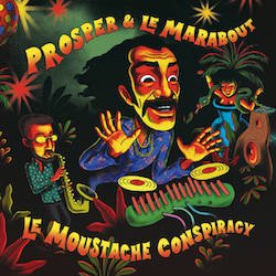 PROSPER & LE MARABOUT / LE MOUSTACHE CONSPIRACY