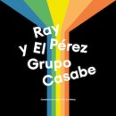RAY PEREZ  Y EL GRUPO CASABE / REY PEREZ Y EL GRUPO CASABE