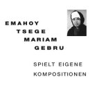 EMAHOY TSEGE MARIAM GEBRU / SPIELT EIGENE COMPOSITIONEN