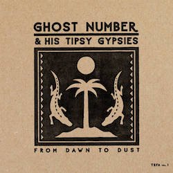 GHOST NUMBER & HIS TIPSY GYPSIES / FROM DAWN TO DUST