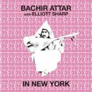 BACHIR ATTAR ELLIOTT SHARP / IN NEW YORK