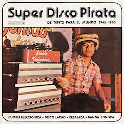 VARIOUS / SUPER DISCO PIRATA - DE TEPITO PARA EL MUNDO 1965-1980