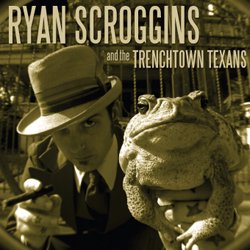 RYAN SCROGGINS AND THE TRENCHTOWN TEXANS/RYAN SCROGGINS AND THE TRENCHTOWN TEXANS