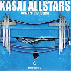 KASAI ALLSTARS / BEWARE THE FETISH