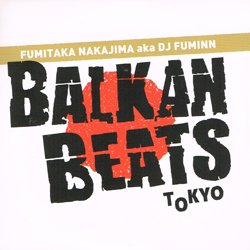 FUMITAKA NAKAJIMA aka FUMINN / BALKANBEATS TOKYO MIX VOL.3